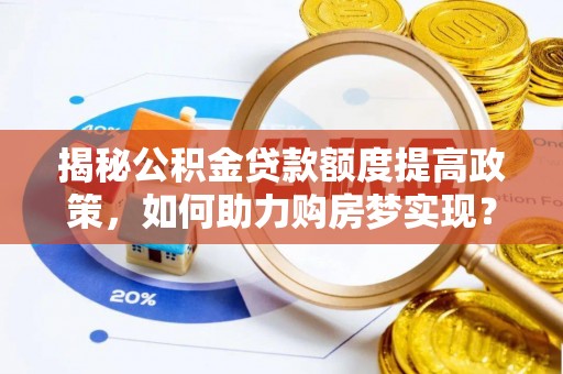 鄯善揭秘公积金贷款额度提高政策，如何助力购房梦实现？