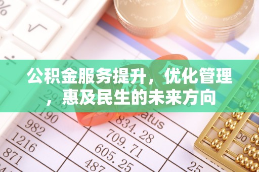 鄯善公积金服务提升，优化管理，惠及民生的未来方向