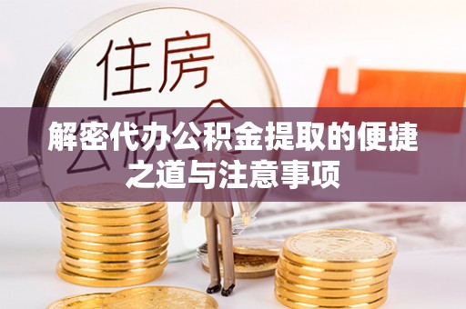 鄯善解密代办公积金提取的便捷之道与注意事项