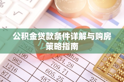 鄯善公积金贷款条件详解与购房策略指南