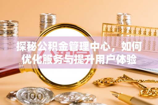 鄯善探秘公积金管理中心，如何优化服务与提升用户体验