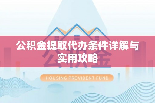 鄯善公积金提取代办条件详解与实用攻略