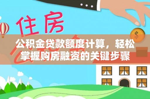 鄯善公积金贷款额度计算，轻松掌握购房融资的关键步骤